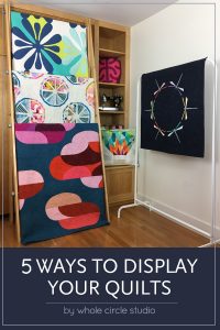 5 ways to display your quilts! Check out Whole Circle Studio LIVE! and my recommendations.