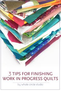 3 tips for finishing your work in progress quilts. Check out Whole Circle Studio LIVE! and my recommendations.