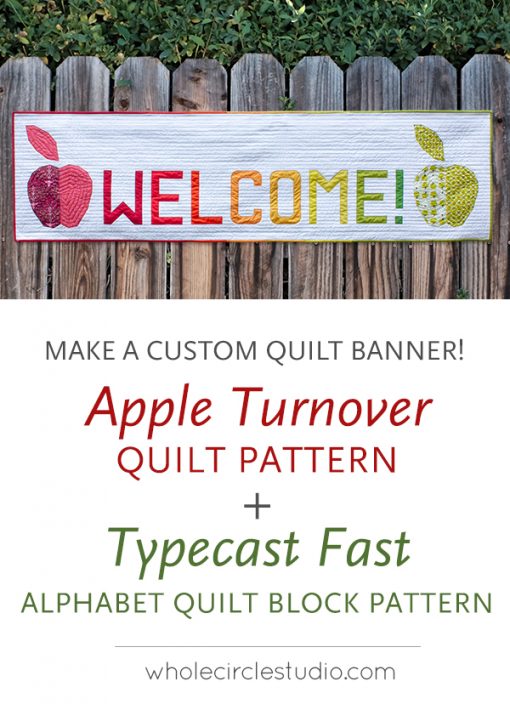 Make a custom banner—two patterns: Apple Turnover, a fun modern foundation paper piecing quilt pattern. An easy pattern—instructions included for four sizes: mini, wall, runner, and throw. Typecast Fast: alphabet quilt block pattern. Both designed by Sheri Cifaldi-Morrill of Whole Circle Studio 